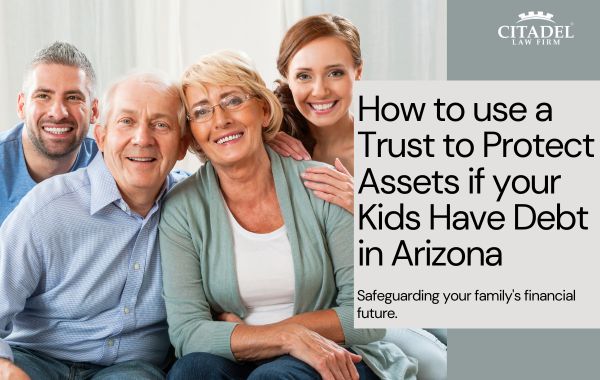 How to use a Trust to Protect Assets if your Kids Have Debt in Arizona
