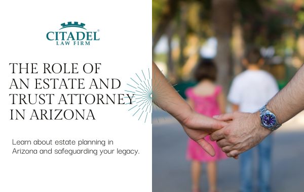The Role of an Estate and Trust Attorney in Arizona